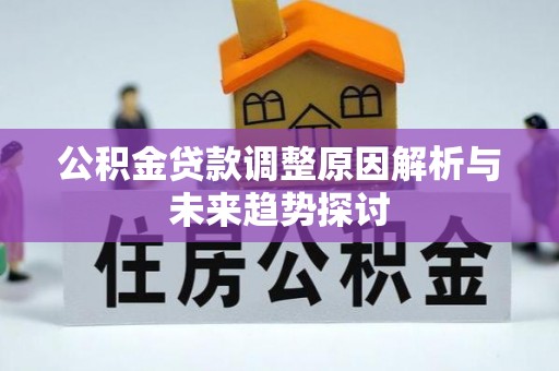 邯郸公积金贷款调整原因解析与未来趋势探讨