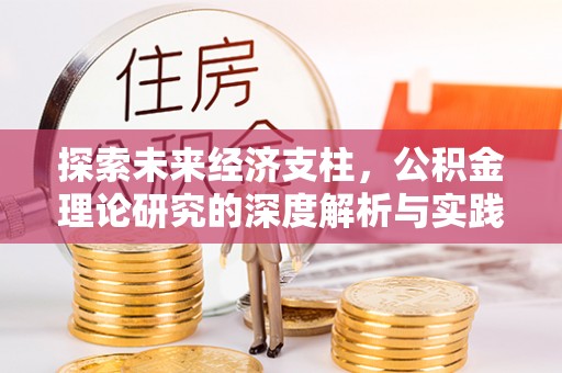 邯郸探索未来经济支柱，公积金理论研究的深度解析与实践意义