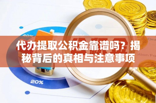邯郸代办提取公积金靠谱吗？揭秘背后的真相与注意事项