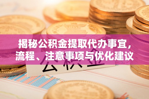 邯郸揭秘公积金提取代办事宜，流程、注意事项与优化建议