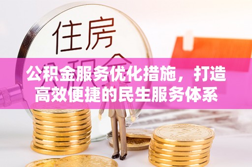 邯郸公积金服务优化措施，打造高效便捷的民生服务体系