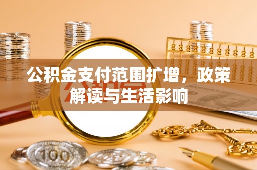 邯郸公积金支付范围扩增，政策解读与生活影响