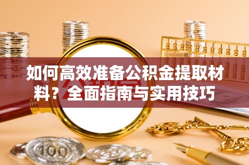 邯郸如何高效准备公积金提取材料？全面指南与实用技巧