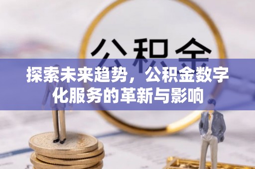 邯郸探索未来趋势，公积金数字化服务的革新与影响