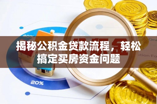 邯郸揭秘公积金贷款流程，轻松搞定买房资金问题