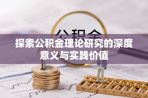 邯郸探索公积金理论研究的深度意义与实践价值