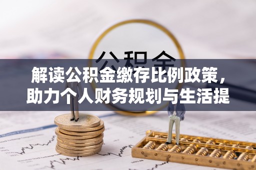 邯郸解读公积金缴存比例政策，助力个人财务规划与生活提升