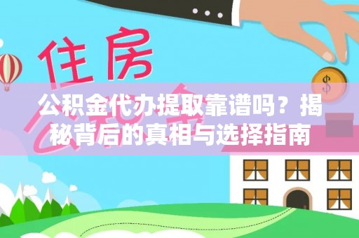 邯郸公积金代办提取靠谱吗？揭秘背后的真相与选择指南
