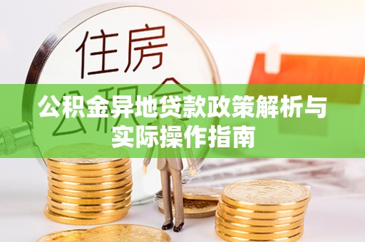 邯郸公积金异地贷款政策解析与实际操作指南