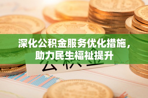 邯郸深化公积金服务优化措施，助力民生福祉提升