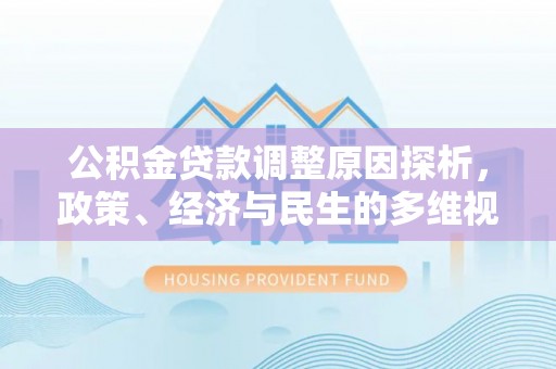 邯郸公积金贷款调整原因探析，政策、经济与民生的多维视角