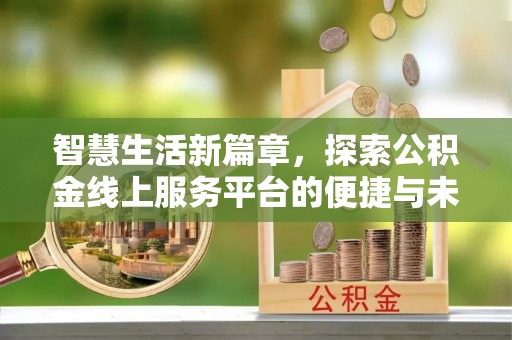 邯郸智慧生活新篇章，探索公积金线上服务平台的便捷与未来