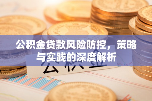 邯郸公积金贷款风险防控，策略与实践的深度解析