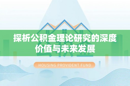 邯郸探析公积金理论研究的深度价值与未来发展