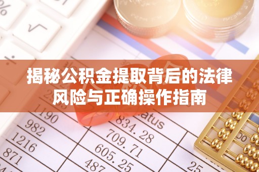 邯郸揭秘公积金提取背后的法律风险与正确操作指南