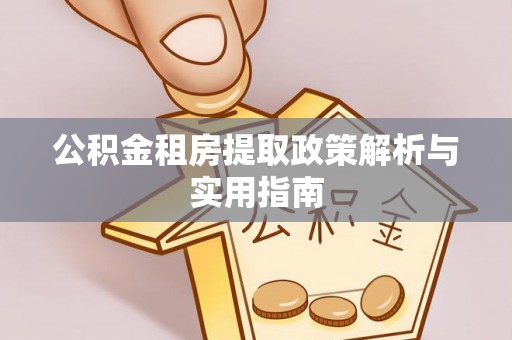 邯郸公积金租房提取政策解析与实用指南