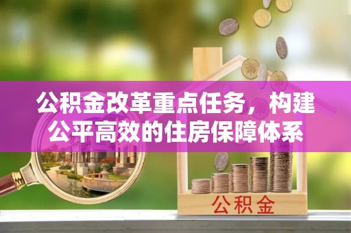 邯郸公积金改革重点任务，构建公平高效的住房保障体系