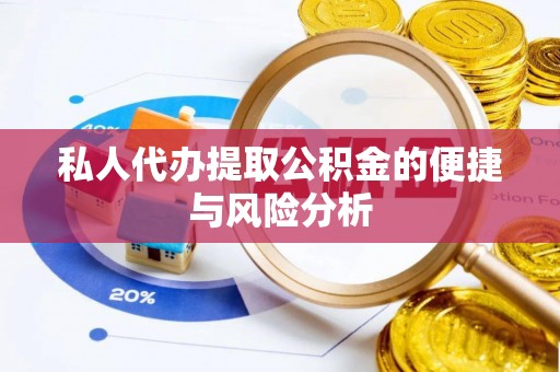 邯郸私人代办提取公积金的便捷与风险分析