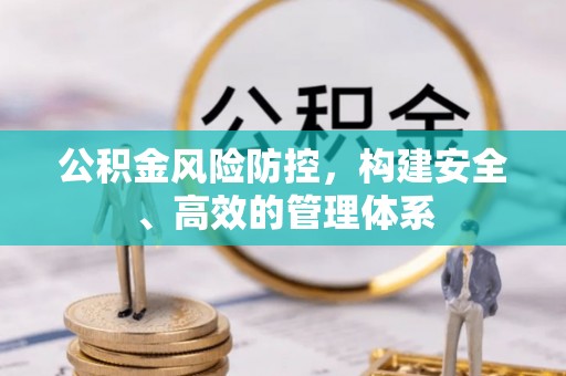 邯郸公积金风险防控，构建安全、高效的管理体系