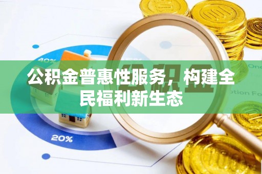 邯郸公积金普惠性服务，构建全民福利新生态