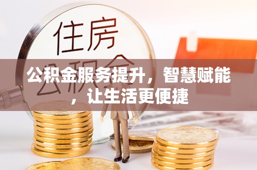 邯郸公积金服务提升，智慧赋能，让生活更便捷