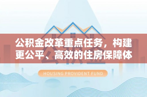 邯郸公积金改革重点任务，构建更公平、高效的住房保障体系