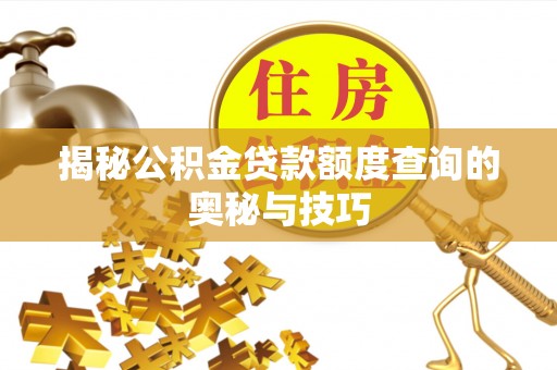 邯郸揭秘公积金贷款额度查询的奥秘与技巧