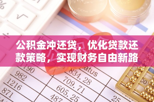 邯郸公积金冲还贷，优化贷款还款策略，实现财务自由新路径