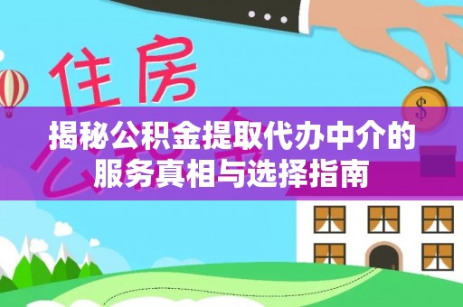 邯郸揭秘公积金提取代办中介的服务真相与选择指南