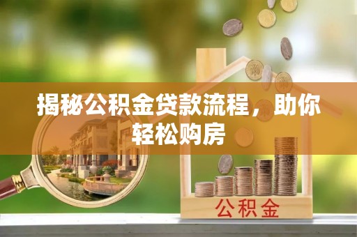 邯郸揭秘公积金贷款流程，助你轻松购房
