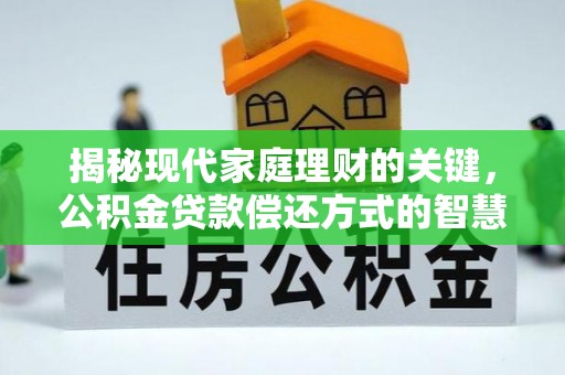 邯郸揭秘现代家庭理财的关键，公积金贷款偿还方式的智慧选择