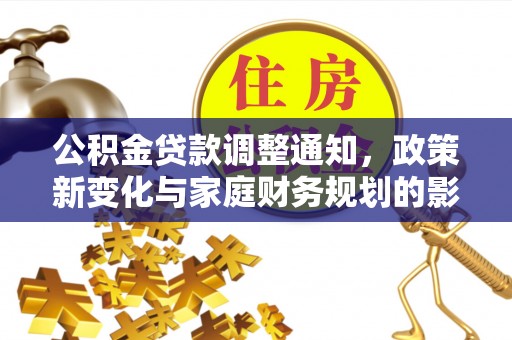 邯郸公积金贷款调整通知，政策新变化与家庭财务规划的影响