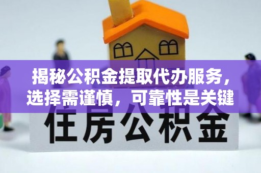 邯郸揭秘公积金提取代办服务，选择需谨慎，可靠性是关键