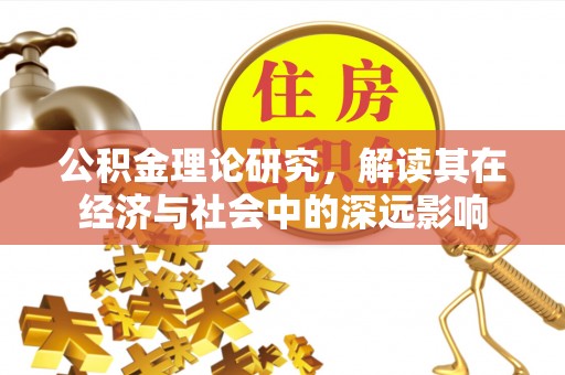 邯郸公积金理论研究，解读其在经济与社会中的深远影响