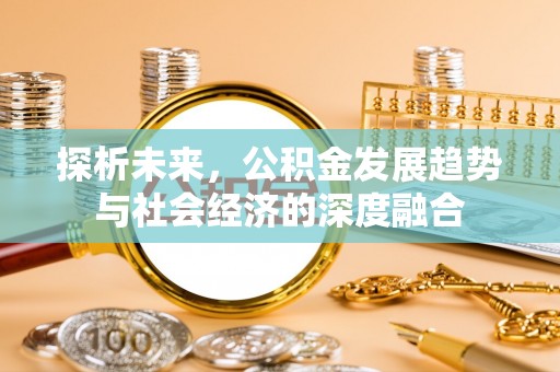 邯郸探析未来，公积金发展趋势与社会经济的深度融合
