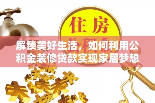 邯郸解锁美好生活，如何利用公积金装修贷款实现家居梦想