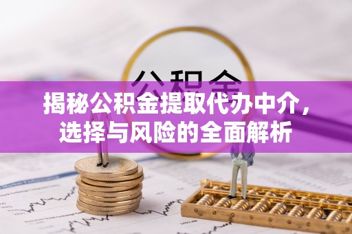 邯郸揭秘公积金提取代办中介，选择与风险的全面解析
