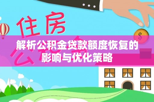 邯郸解析公积金贷款额度恢复的影响与优化策略