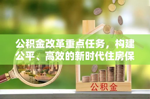 邯郸公积金改革重点任务，构建公平、高效的新时代住房保障体系