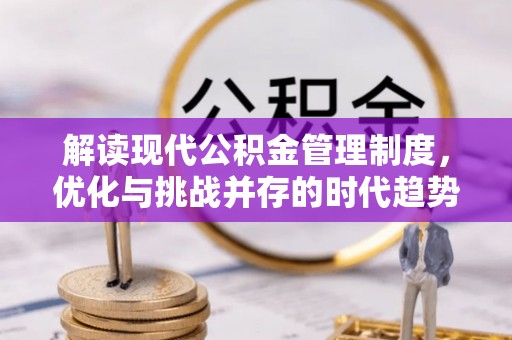 邯郸解读现代公积金管理制度，优化与挑战并存的时代趋势