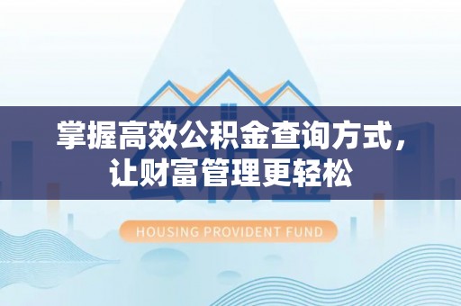 邯郸掌握高效公积金查询方式，让财富管理更轻松