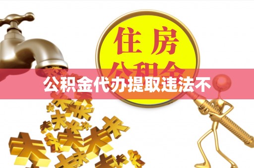 邯郸公积金代办提取违法不