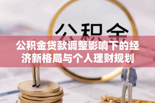 邯郸公积金贷款调整影响下的经济新格局与个人理财规划