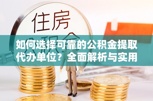 邯郸如何选择可靠的公积金提取代办单位？全面解析与实用指南