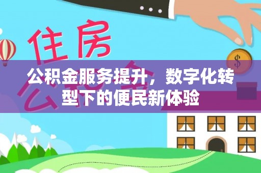 邯郸公积金服务提升，数字化转型下的便民新体验