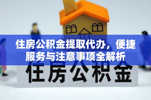 邯郸住房公积金提取代办，便捷服务与注意事项全解析