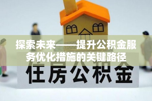 邯郸探索未来——提升公积金服务优化措施的关键路径