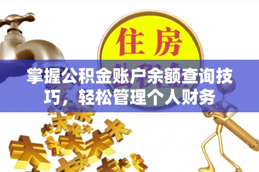 邯郸掌握公积金账户余额查询技巧，轻松管理个人财务