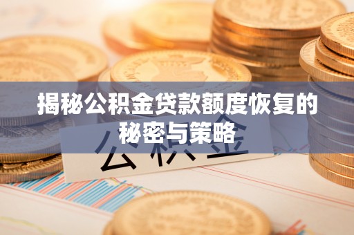 邯郸揭秘公积金贷款额度恢复的秘密与策略