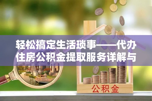 邯郸轻松搞定生活琐事——代办住房公积金提取服务详解与实用指南
